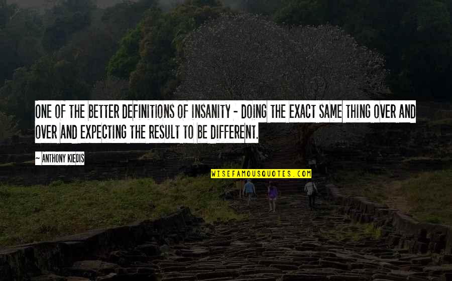 You're Not Alone Pictures And Quotes By Anthony Kiedis: One of the better definitions of insanity -