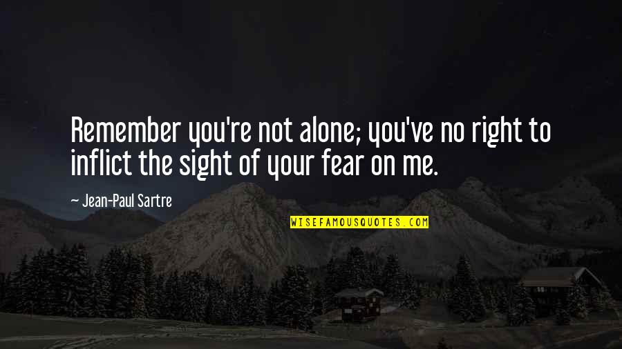 You're Not Alone Quotes By Jean-Paul Sartre: Remember you're not alone; you've no right to
