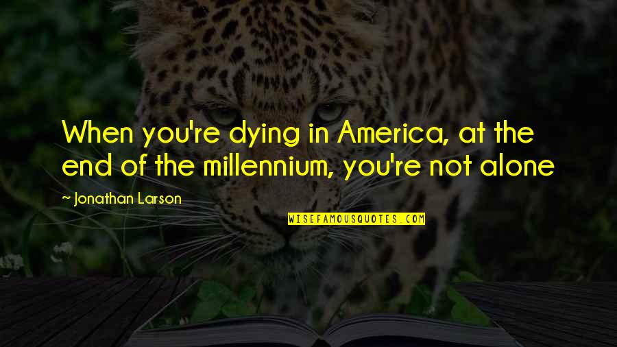 You're Not Alone Quotes By Jonathan Larson: When you're dying in America, at the end