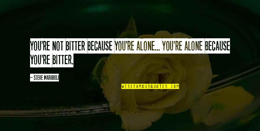 You're Not Alone Quotes By Steve Maraboli: You're not bitter because you're alone... You're alone