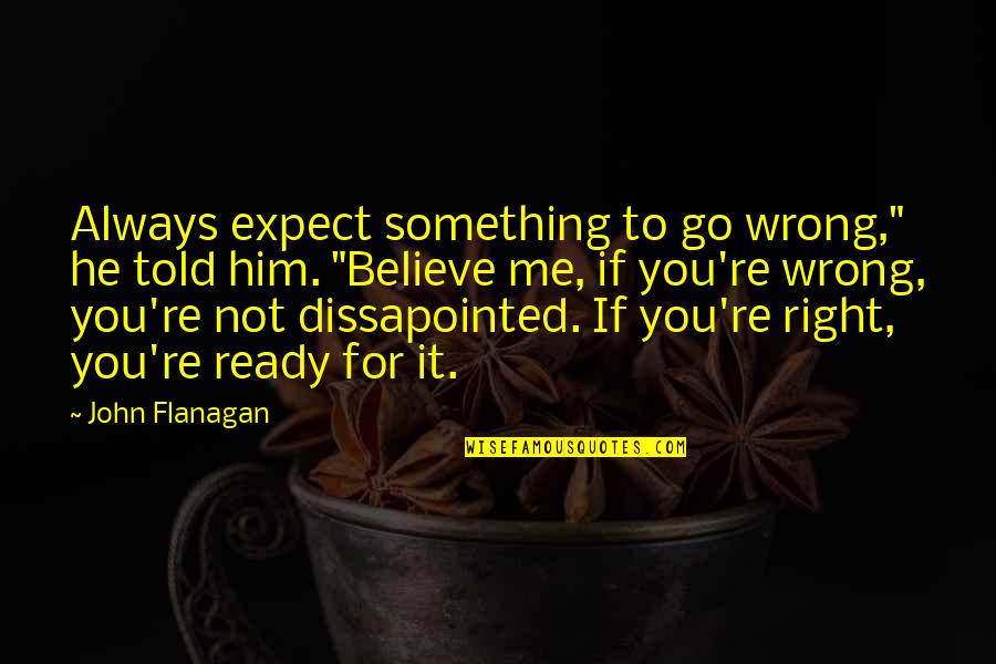 You're Not Always Right Quotes By John Flanagan: Always expect something to go wrong," he told You're Not Always Right Quotes By John Flanagan: Always expect something to go wrong," he told