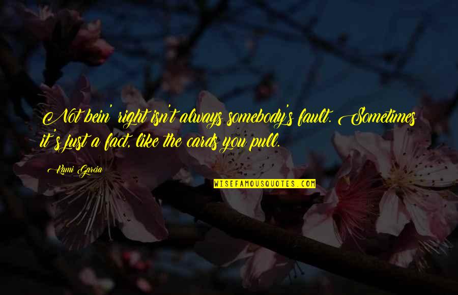 You're Not Always Right Quotes By Kami Garcia: Not bein' right isn't always somebody's fault. Sometimes You're Not Always Right Quotes By Kami Garcia: Not bein' right isn't always somebody's fault. Sometimes