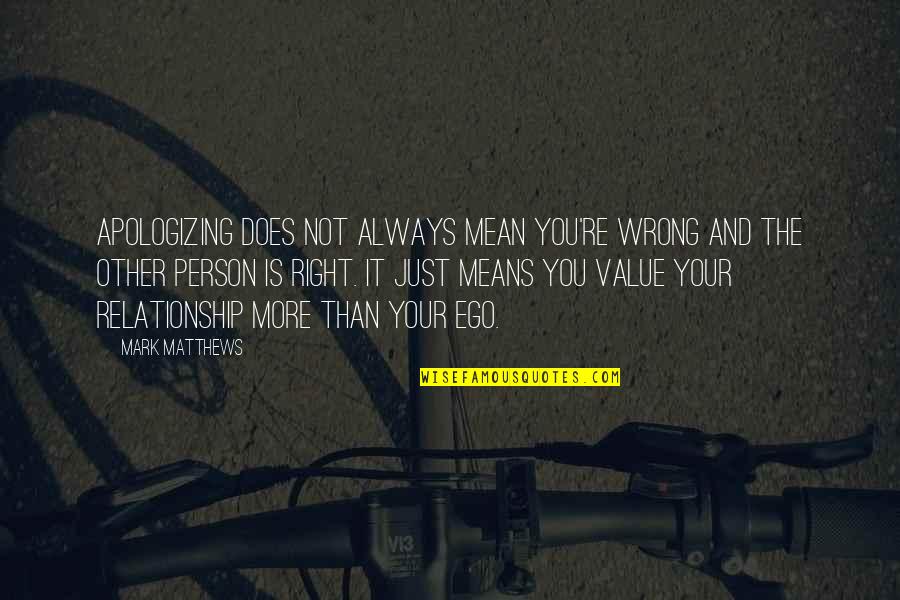 You're Not Always Right Quotes By Mark Matthews: Apologizing does not always mean you're wrong and