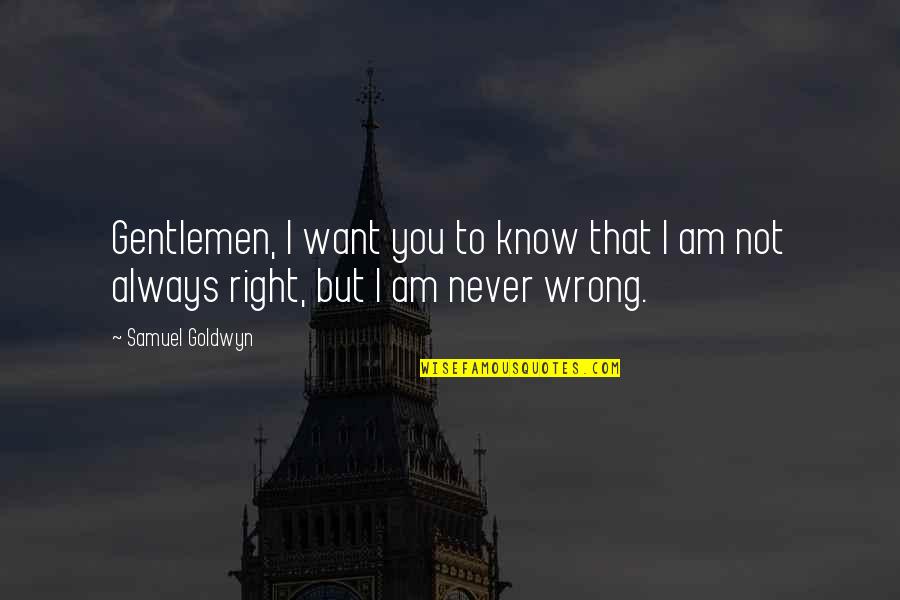 You're Not Always Right Quotes By Samuel Goldwyn: Gentlemen, I want you to know that I