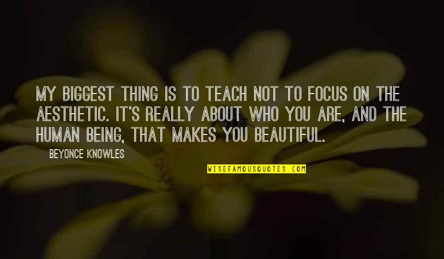 You're Not Beautiful Quotes By Beyonce Knowles: My biggest thing is to teach not to
