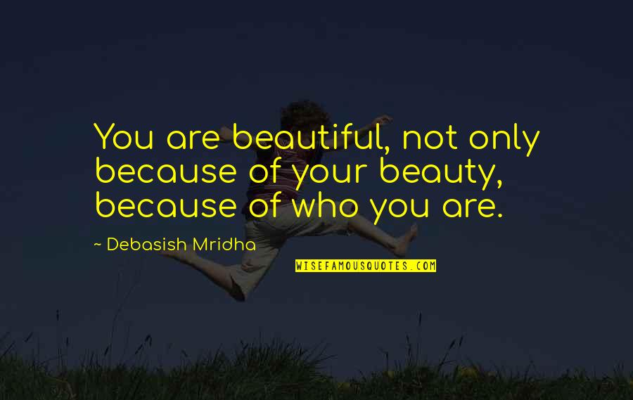 You're Not Beautiful Quotes By Debasish Mridha: You are beautiful, not only because of your