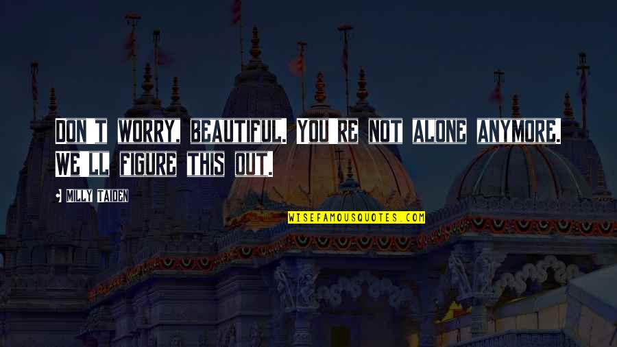 You're Not Beautiful Quotes By Milly Taiden: Don't worry, beautiful. You're not alone anymore. We'll