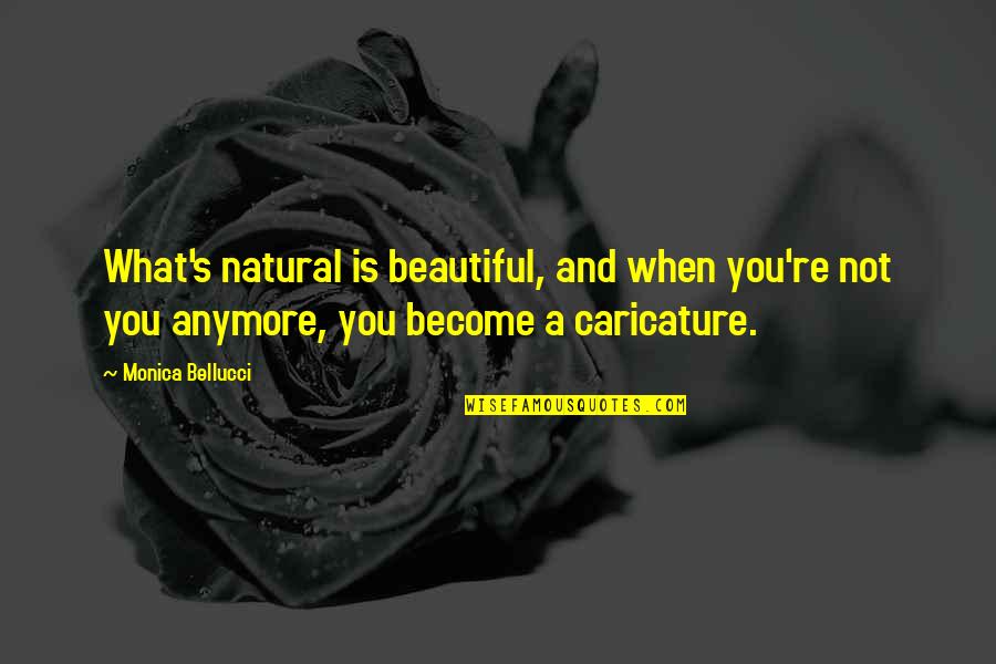 You're Not Beautiful Quotes By Monica Bellucci: What's natural is beautiful, and when you're not