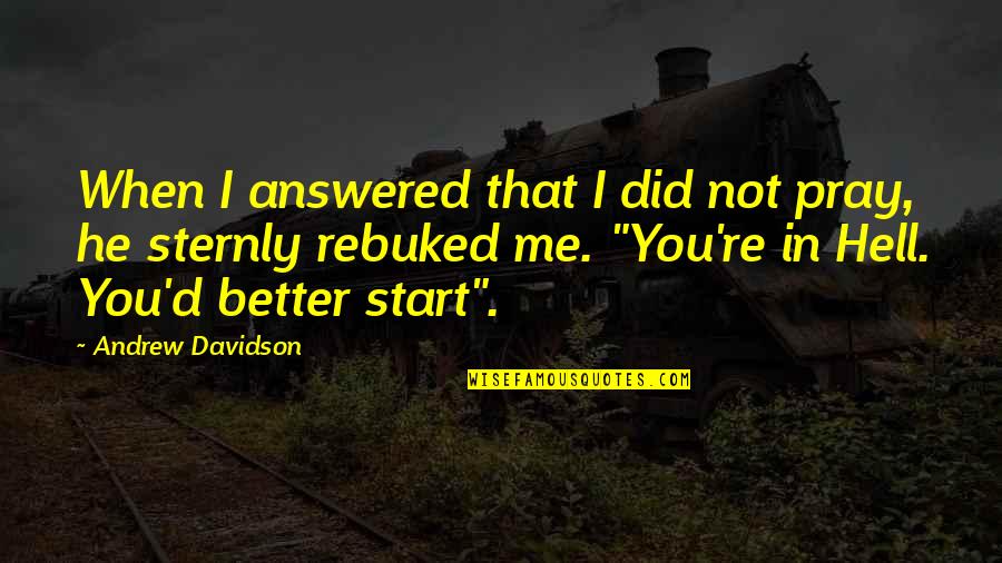 You're Not Better Quotes By Andrew Davidson: When I answered that I did not pray,