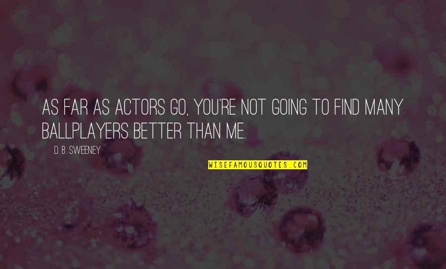 You're Not Better Quotes By D. B. Sweeney: As far as actors go, you're not going