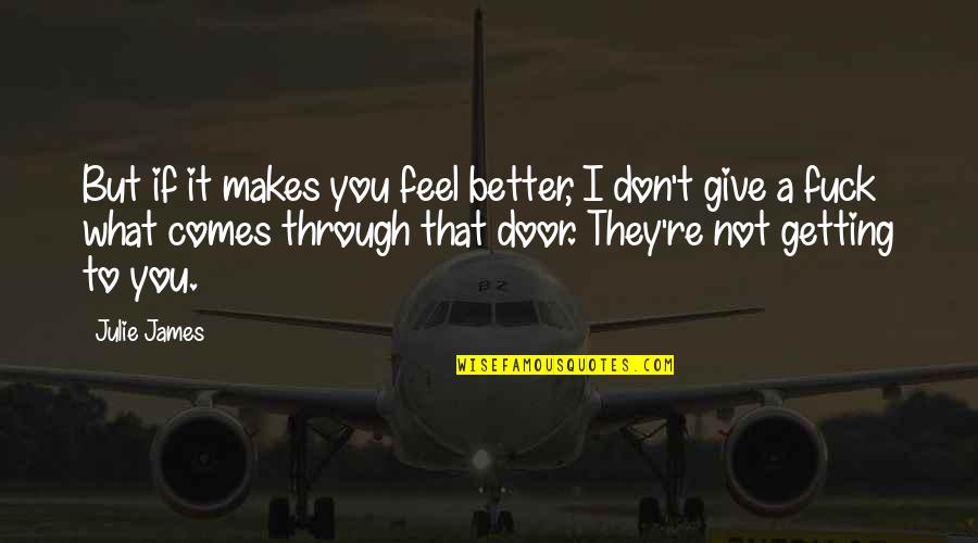 You're Not Better Quotes By Julie James: But if it makes you feel better, I