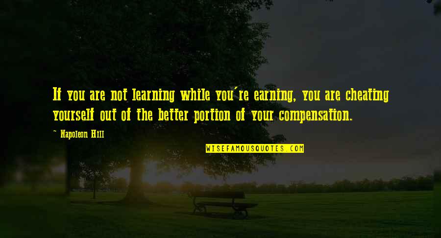 You're Not Better Quotes By Napoleon Hill: If you are not learning while you're earning,