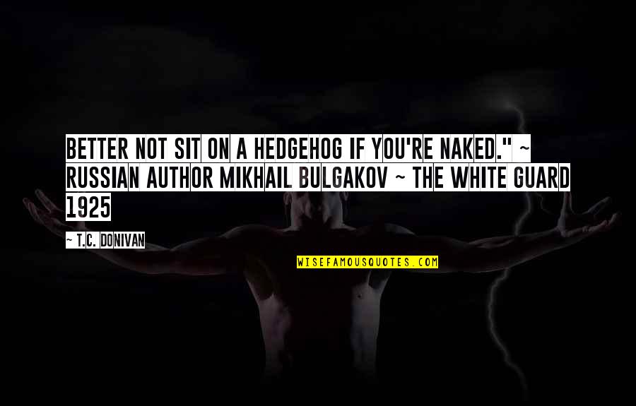 You're Not Better Quotes By T.C. Donivan: Better not sit on a hedgehog if you're You're Not Better Quotes By T.C. Donivan: Better not sit on a hedgehog if you're