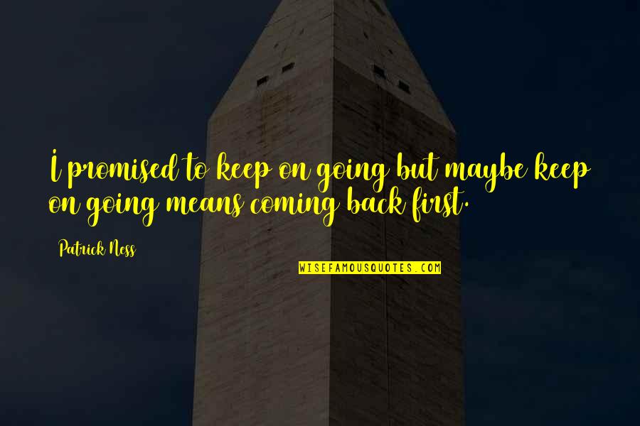 You're Not Coming Back Quotes By Patrick Ness: I promised to keep on going but maybe