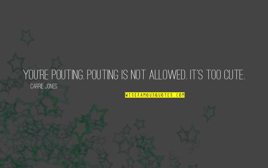 You're Not Cute Quotes By Carrie Jones: You're pouting. Pouting is not allowed. It's too You're Not Cute Quotes By Carrie Jones: You're pouting. Pouting is not allowed. It's too