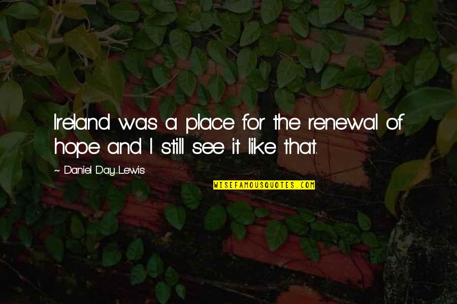 Youre Not Failing Quotes By Daniel Day-Lewis: Ireland was a place for the renewal of