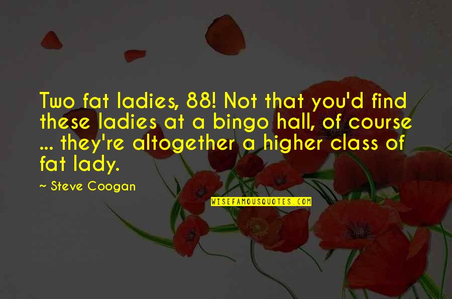 You're Not Fat Quotes By Steve Coogan: Two fat ladies, 88! Not that you'd find You're Not Fat Quotes By Steve Coogan: Two fat ladies, 88! Not that you'd find
