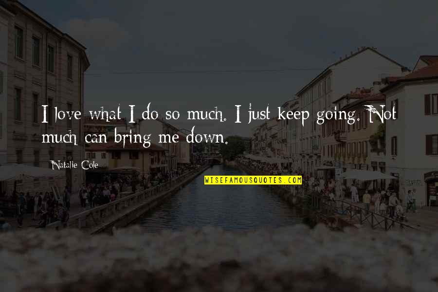 You're Not Going To Bring Me Down Quotes By Natalie Cole: I love what I do so much. I