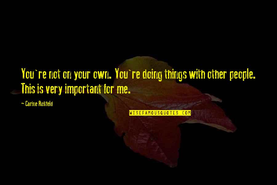 You're Not Important Quotes By Carine Roitfeld: You're not on your own. You're doing things