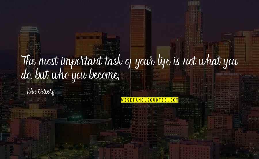 You're Not Important Quotes By John Ortberg: The most important task of your life is