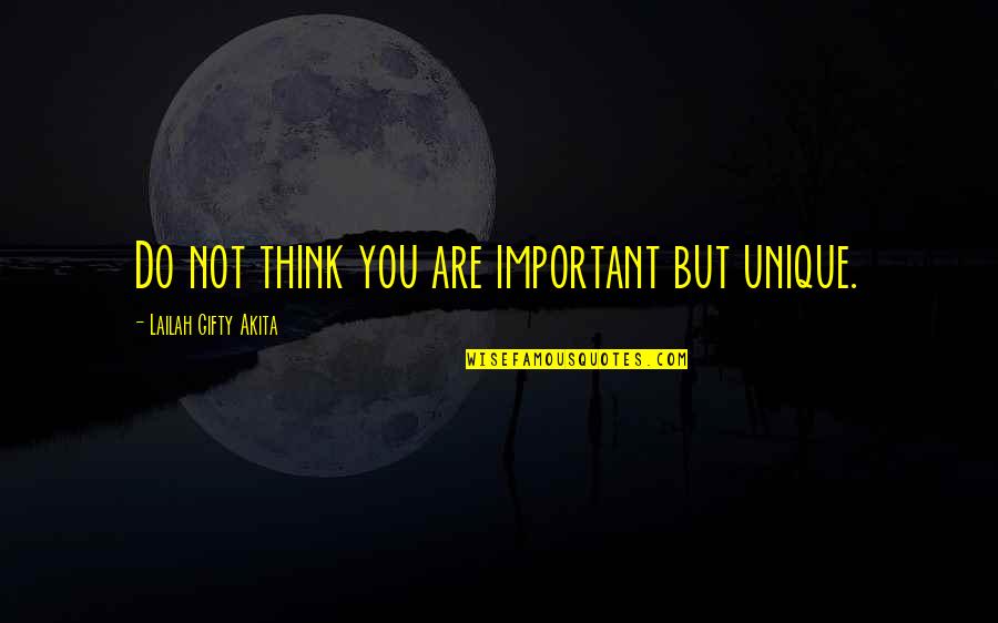 You're Not Important Quotes By Lailah Gifty Akita: Do not think you are important but unique.