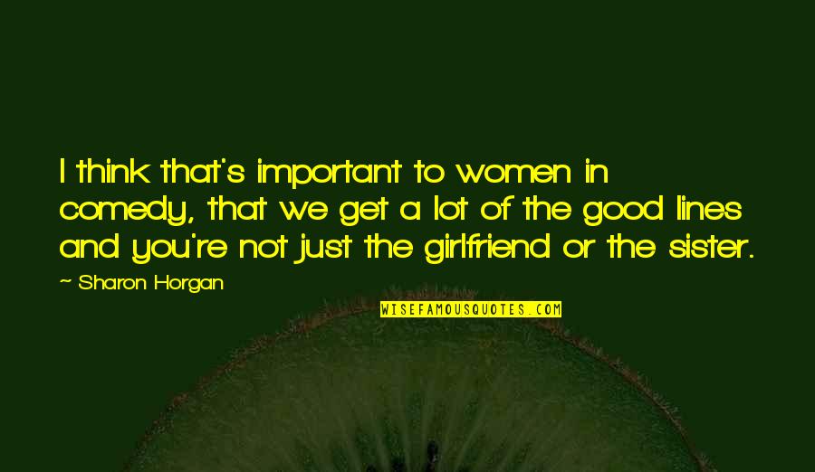 You're Not Important Quotes By Sharon Horgan: I think that's important to women in comedy,