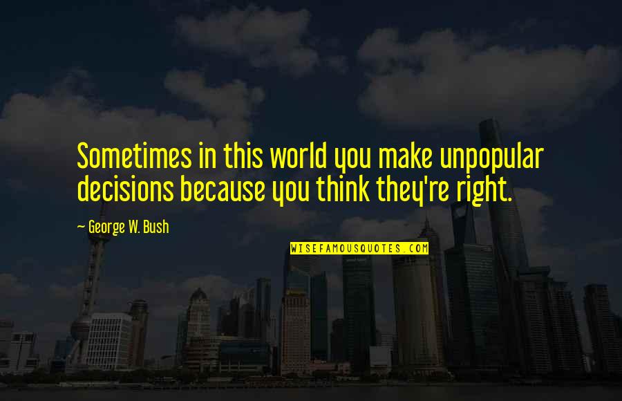 You're Not Impressing Anyone Quotes By George W. Bush: Sometimes in this world you make unpopular decisions