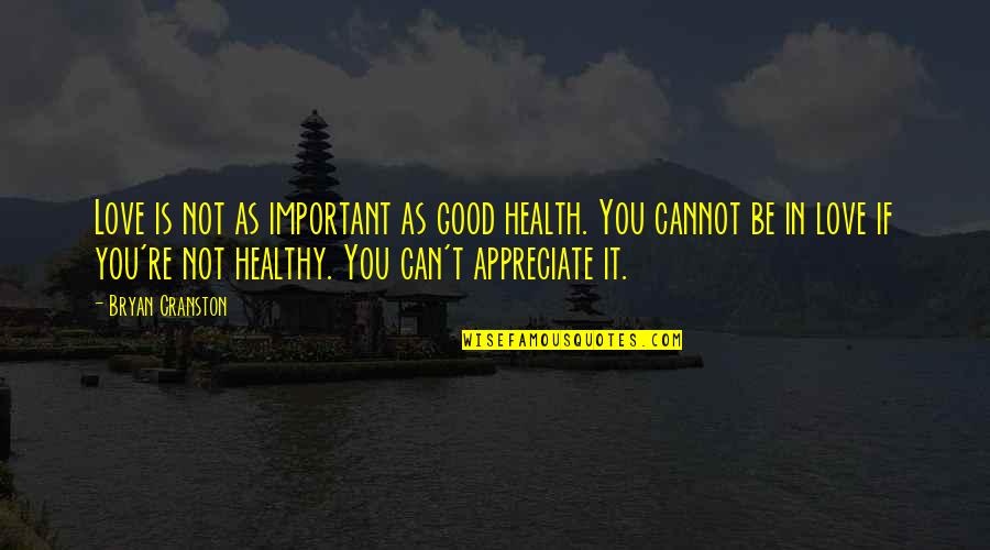 You're Not In Love Quotes By Bryan Cranston: Love is not as important as good health.