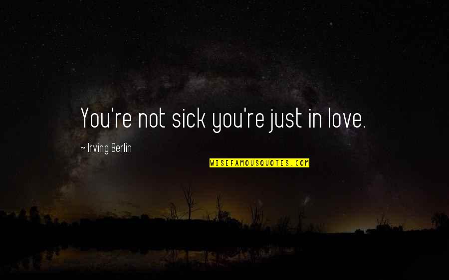 You're Not In Love Quotes By Irving Berlin: You're not sick you're just in love.