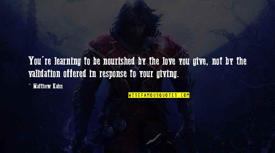 You're Not In Love Quotes By Matthew Kahn: You're learning to be nourished by the love