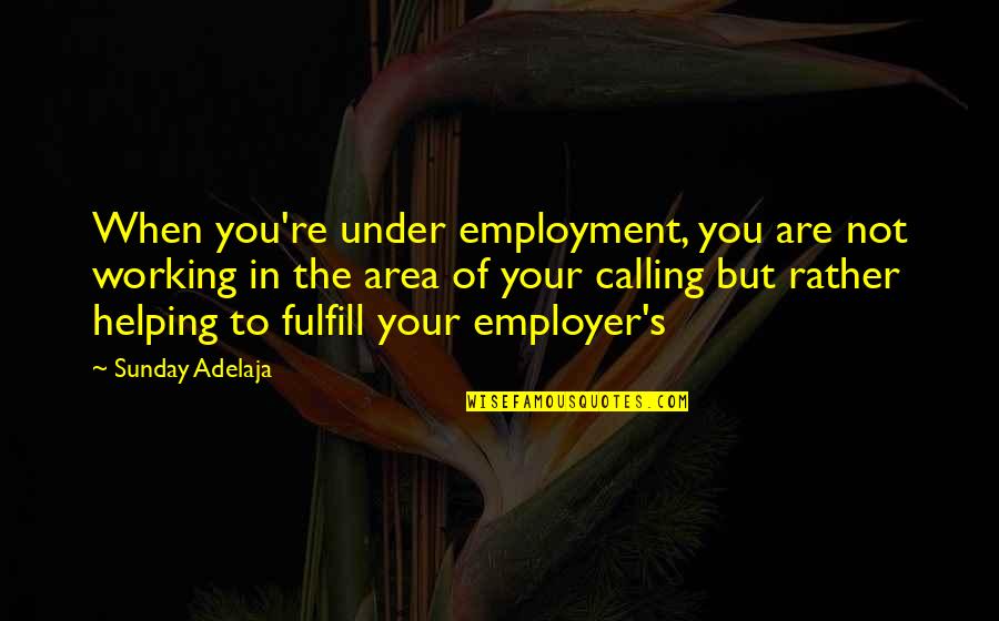 You're Not In Love Quotes By Sunday Adelaja: When you're under employment, you are not working