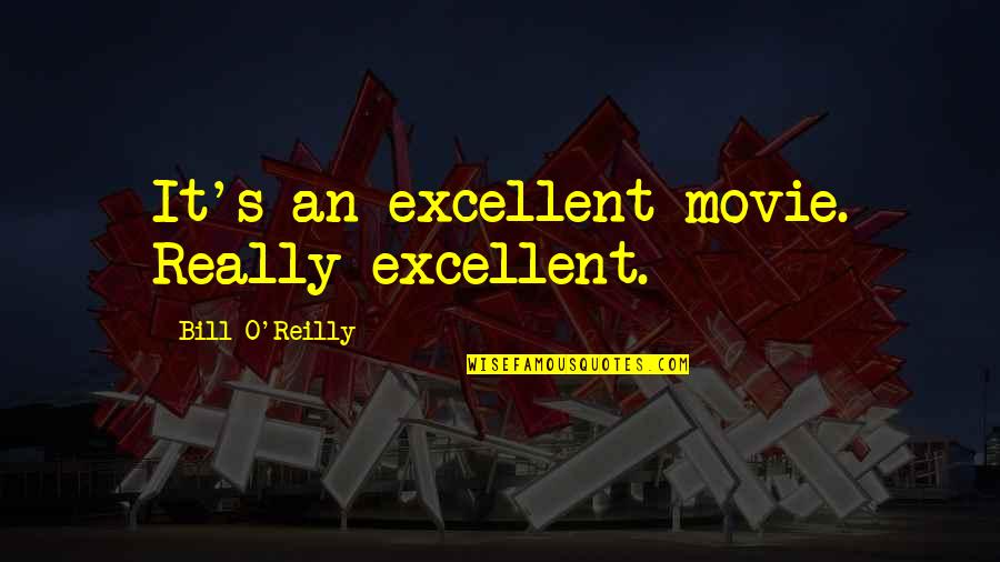 Youre Not In Love With Her Quotes By Bill O'Reilly: It's an excellent movie. Really excellent. Youre Not In Love With Her Quotes By Bill O'Reilly: It's an excellent movie. Really excellent.