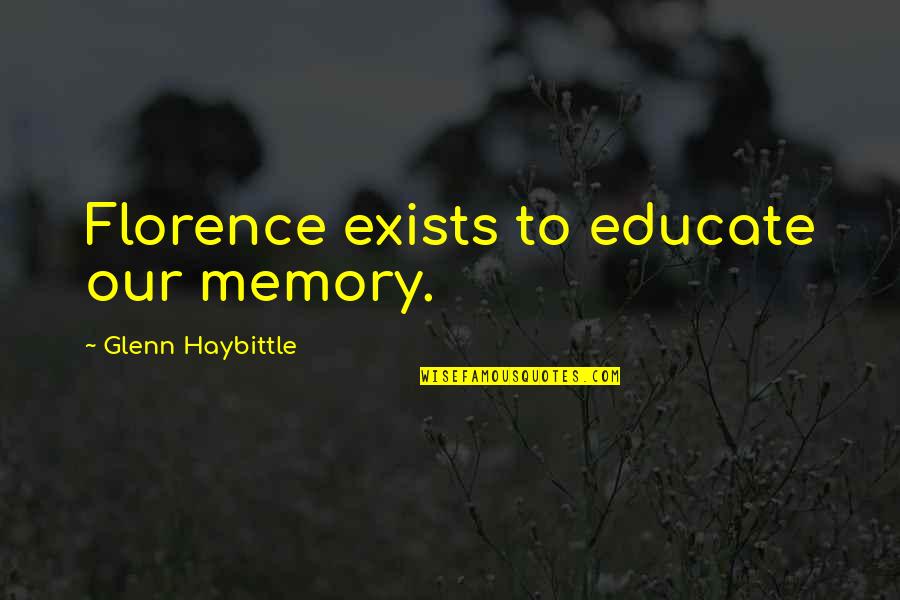 Youre Not In Love With Her Quotes By Glenn Haybittle: Florence exists to educate our memory. Youre Not In Love With Her Quotes By Glenn Haybittle: Florence exists to educate our memory.