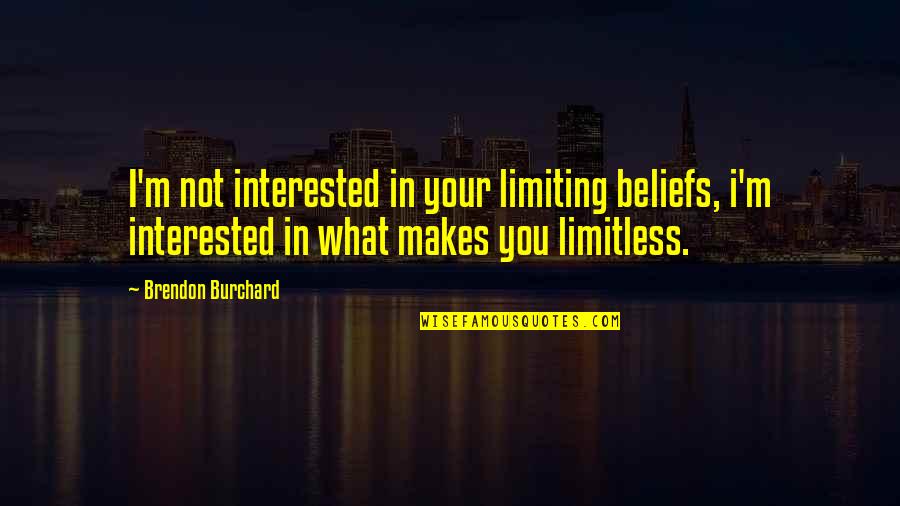You're Not Interested Quotes By Brendon Burchard: I'm not interested in your limiting beliefs, i'm