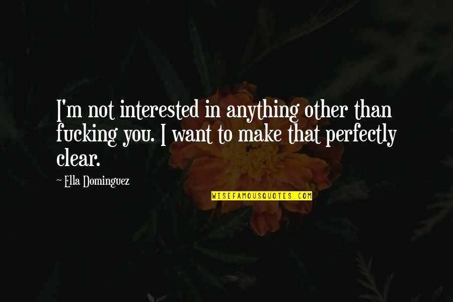You're Not Interested Quotes By Ella Dominguez: I'm not interested in anything other than fucking
