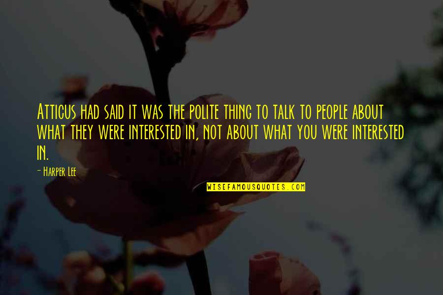 You're Not Interested Quotes By Harper Lee: Atticus had said it was the polite thing