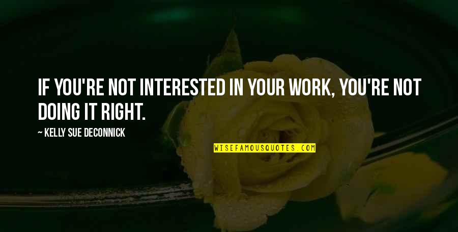 You're Not Interested Quotes By Kelly Sue DeConnick: If you're not interested in your work, you're