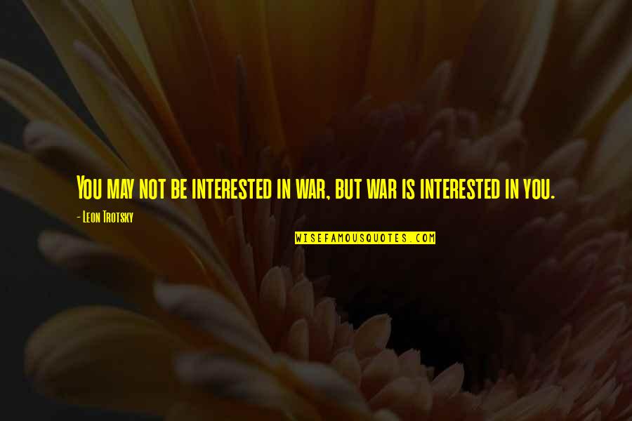 You're Not Interested Quotes By Leon Trotsky: You may not be interested in war, but