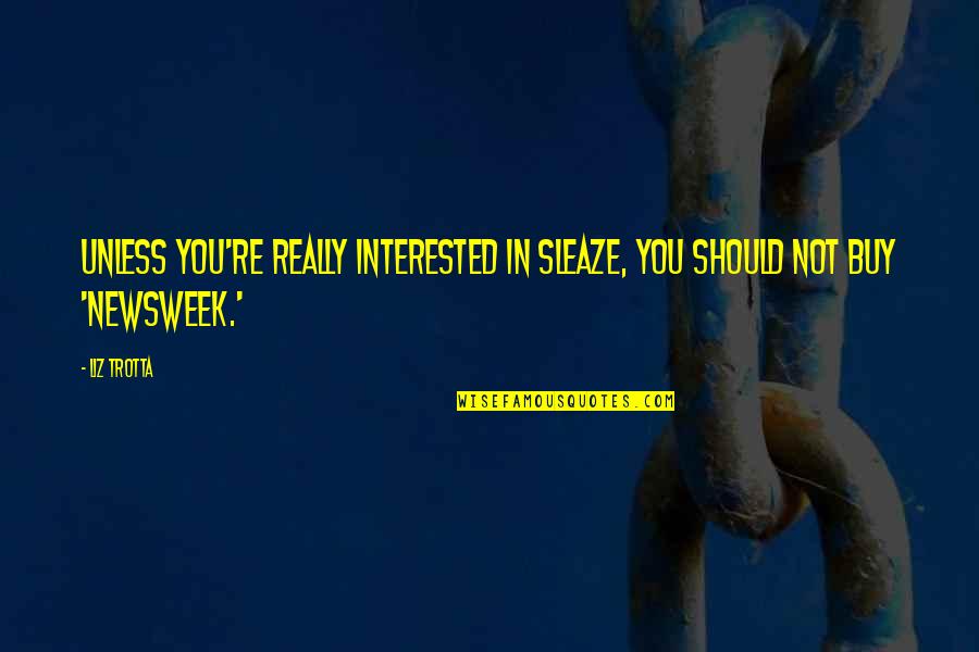 You're Not Interested Quotes By Liz Trotta: Unless you're really interested in sleaze, you should