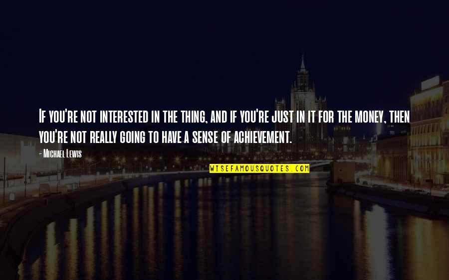 You're Not Interested Quotes By Michael Lewis: If you're not interested in the thing, and