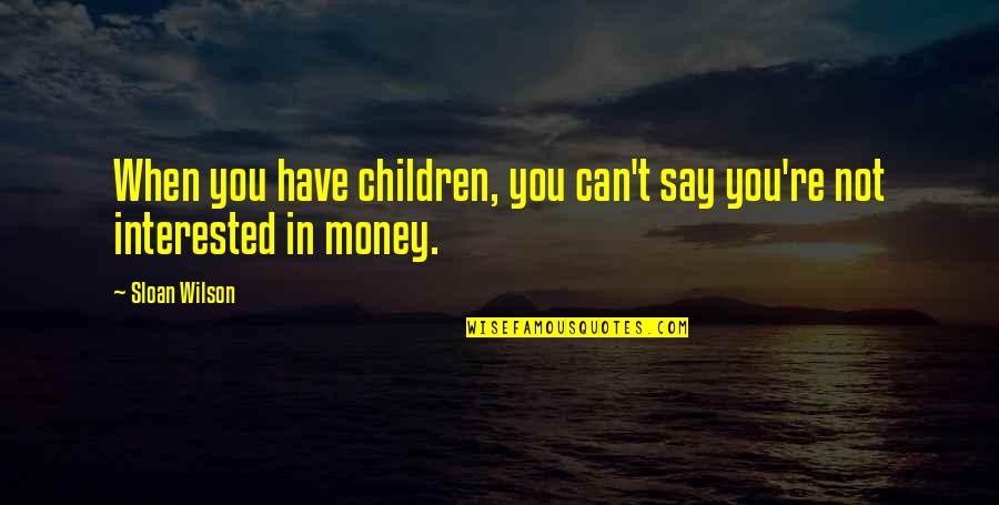 You're Not Interested Quotes By Sloan Wilson: When you have children, you can't say you're