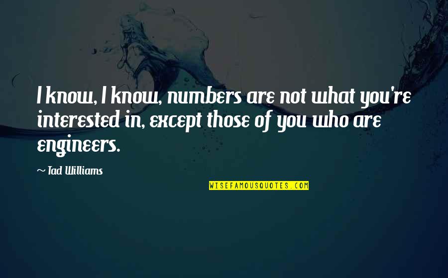 You're Not Interested Quotes By Tad Williams: I know, I know, numbers are not what