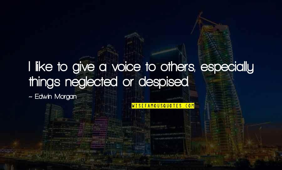 You're Not Like The Others Quotes By Edwin Morgan: I like to give a voice to others,