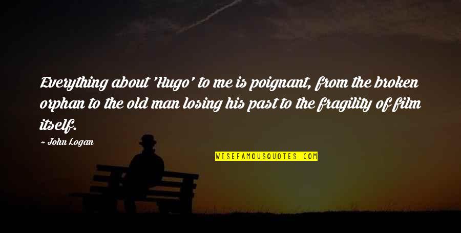 You're Not Losing Me Quotes By John Logan: Everything about 'Hugo' to me is poignant, from