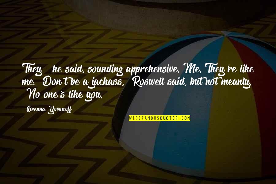 You're Not Me Quotes By Brenna Yovanoff: They?" he said, sounding apprehensive."Me. They're like me.""Don't