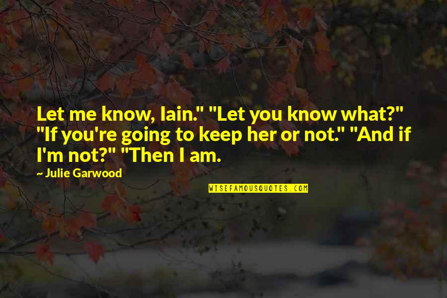 You're Not Me Quotes By Julie Garwood: Let me know, Iain." "Let you know what?"