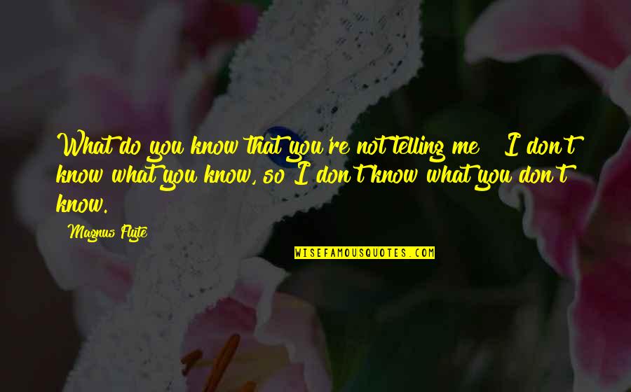You're Not Me Quotes By Magnus Flyte: What do you know that you're not telling