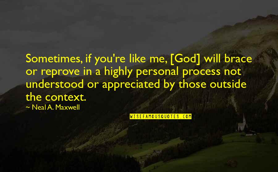 You're Not Me Quotes By Neal A. Maxwell: Sometimes, if you're like me, [God] will brace