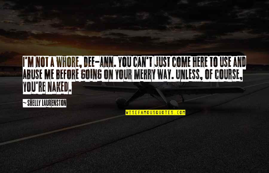 You're Not Me Quotes By Shelly Laurenston: I'm not a whore, Dee-Ann. You can't just