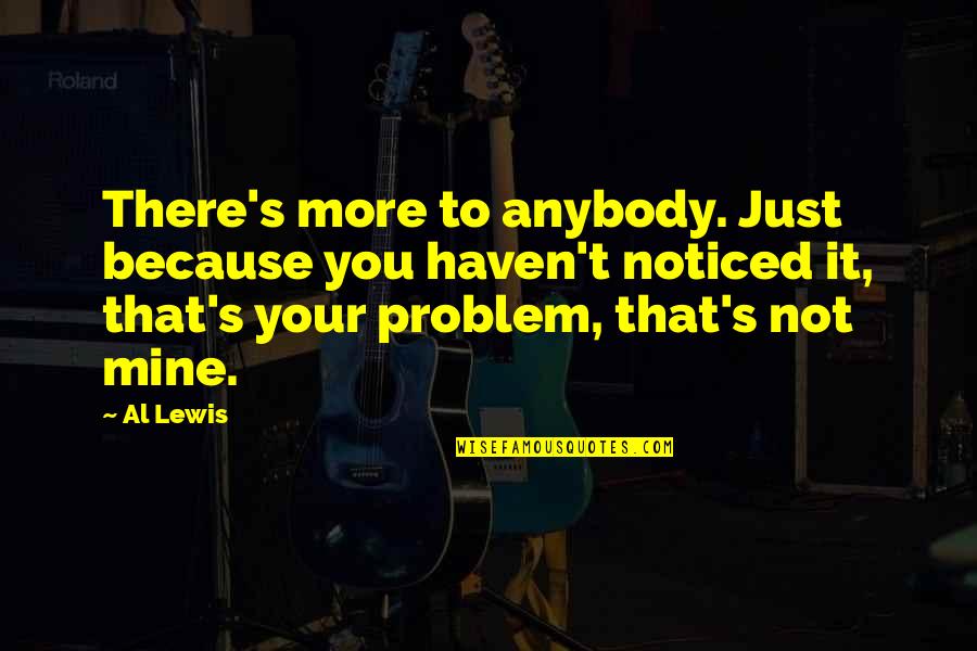 You're Not Mine Quotes By Al Lewis: There's more to anybody. Just because you haven't You're Not Mine Quotes By Al Lewis: There's more to anybody. Just because you haven't